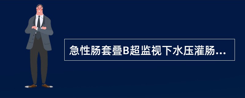 急性肠套叠B超监视下水压灌肠应注意下述（　　）。