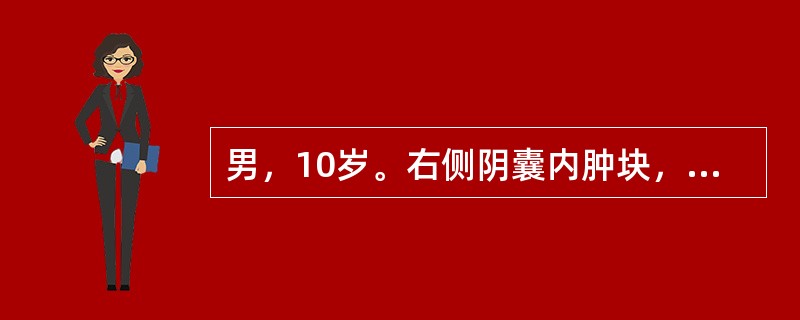 男，10岁。右侧阴囊内肿块，大小约4cm×5cm×5cm，平卧后消失。若检查为阳性，可诊断为（　　）。