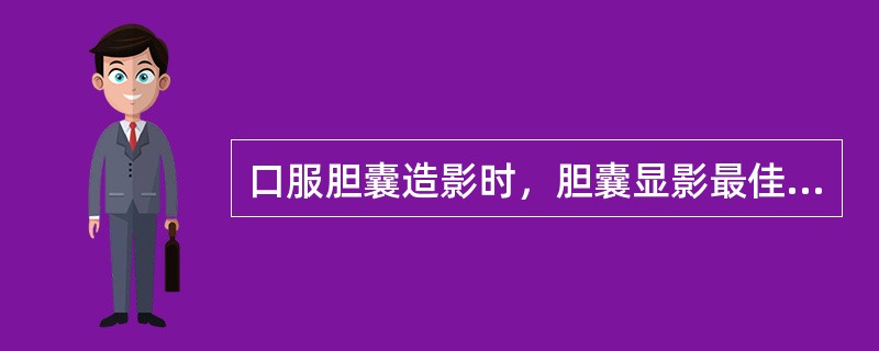 口服胆囊造影时，胆囊显影最佳时间为口服造影剂后（　　）。