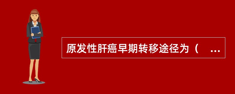 原发性肝癌早期转移途径为（　　）。