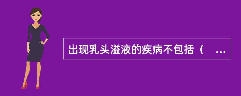 出现乳头溢液的疾病不包括（　　）。