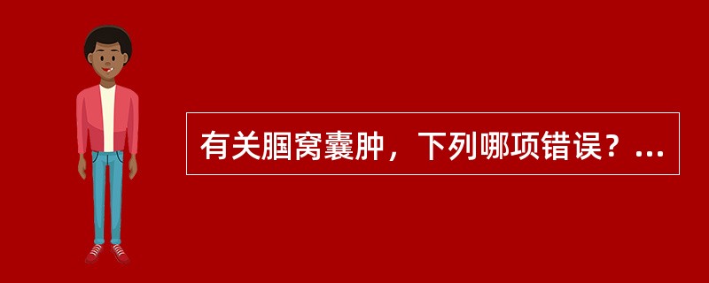 有关腘窝囊肿，下列哪项错误？（　　）