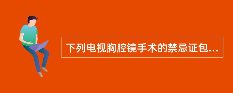 下列电视胸腔镜手术的禁忌证包括（　　）。
