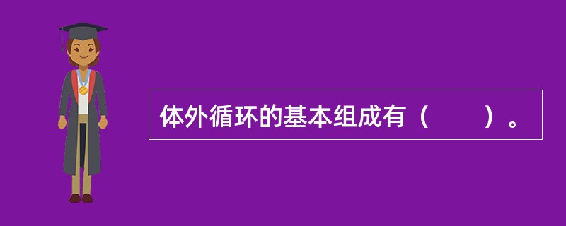 体外循环的基本组成有（　　）。