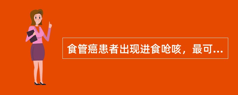 食管癌患者出现进食呛咳，最可能是下列哪项原因？（　　）