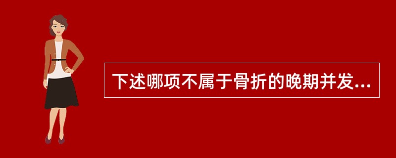 下述哪项不属于骨折的晚期并发症？（　　）。