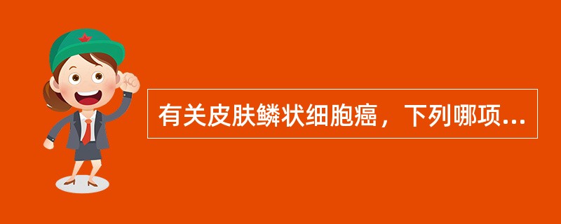 有关皮肤鳞状细胞癌，下列哪项叙述正确？（　　）