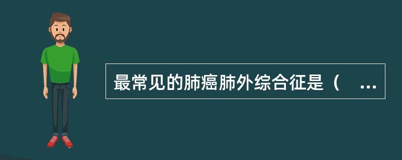 最常见的肺癌肺外综合征是（　　）。