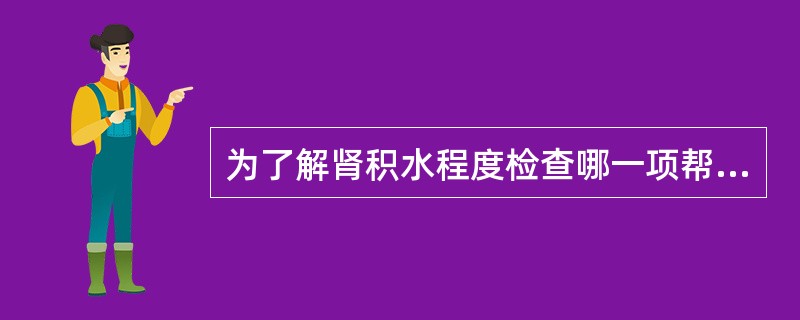 为了解肾积水程度检查哪一项帮助不大？（　　）