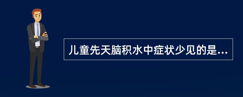 儿童先天脑积水中症状少见的是（　　）。