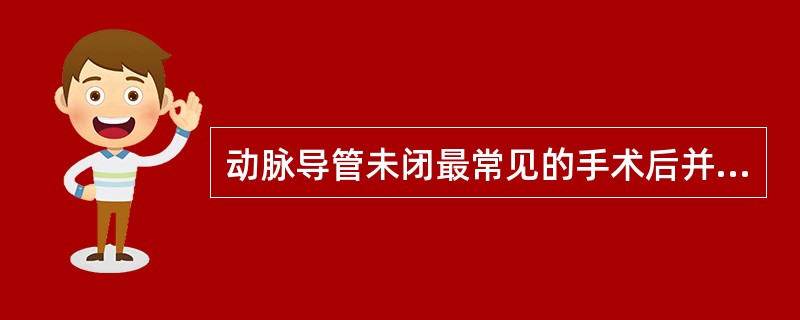 动脉导管未闭最常见的手术后并发症是（　　）。