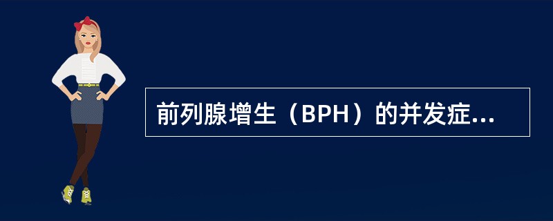 前列腺增生（BPH）的并发症除外（　　）。