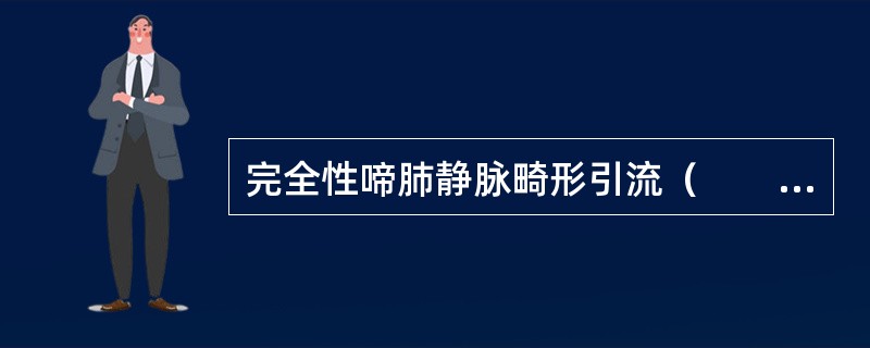 完全性啼肺静脉畸形引流（　　）。