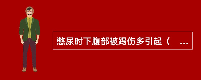 憋尿时下腹部被踢伤多引起（　　）。