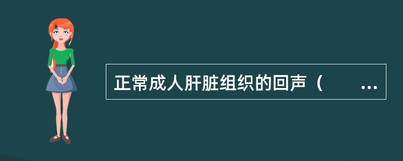 正常成人肝脏组织的回声（　　）。