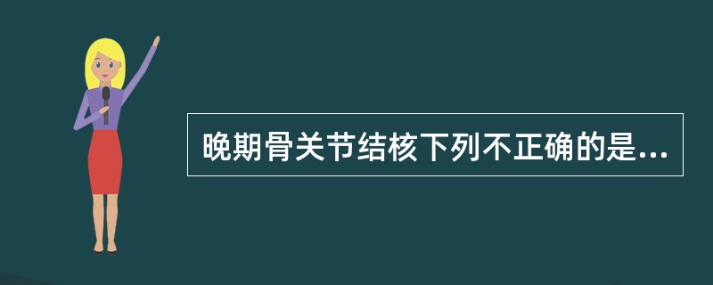 晚期骨关节结核下列不正确的是（　　）。