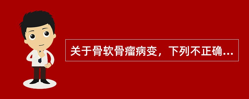 关于骨软骨瘤病变，下列不正确的是（　　）。