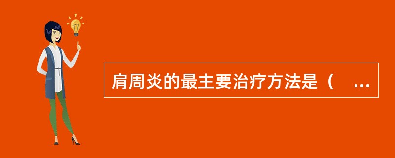 肩周炎的最主要治疗方法是（　　）。