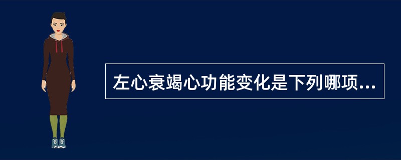 左心衰竭心功能变化是下列哪项？（　　）<br />CI　　EF　　LCEDP　　RVEDP　　PAWP