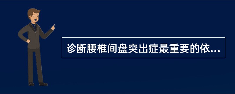 诊断腰椎间盘突出症最重要的依据是（　　）。