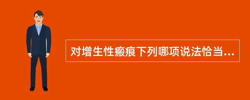 对增生性瘢痕下列哪项说法恰当？（　　）