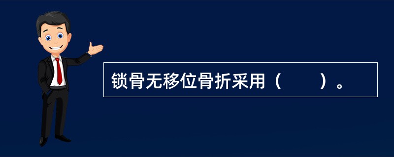 锁骨无移位骨折采用（　　）。