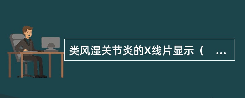 类风湿关节炎的X线片显示（　　）。
