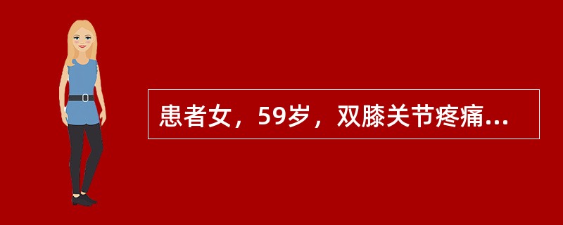 患者女，59岁，双膝关节疼痛、畸形，伸直受限10年，加重3个月。查体：双膝关节呈内翻畸形，双膝关节屈曲90°。受限，伸直受限，RF(－)，X线检查提示：关节周缘骨质增生，关节间隙明显狭窄，软骨下骨硬化