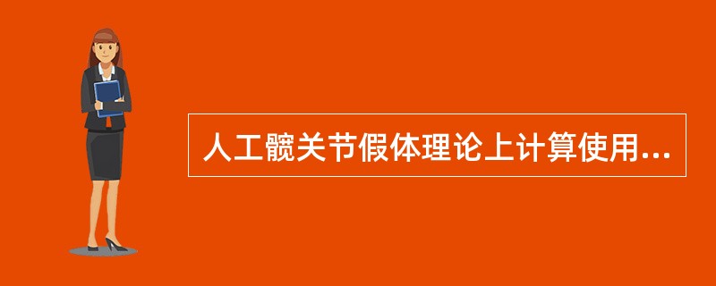 人工髋关节假体理论上计算使用年限约为（　　）。