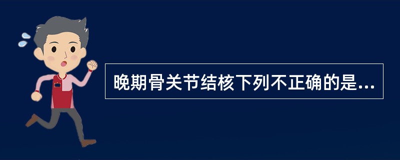 晚期骨关节结核下列不正确的是（　　）。