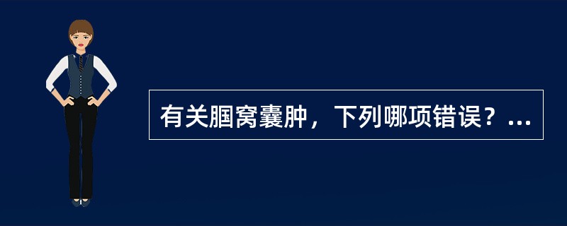 有关腘窝囊肿，下列哪项错误？（　　）