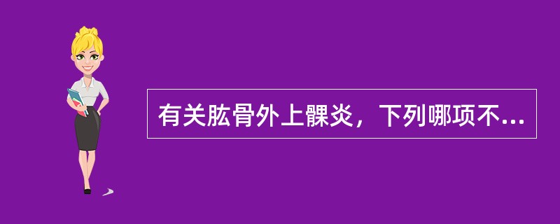 有关肱骨外上髁炎，下列哪项不对？（　　）