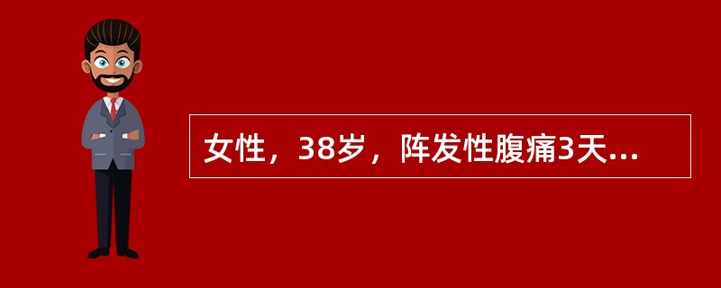 女性，38岁，阵发性腹痛3天伴肠鸣、恶心、未吐，12小时来未排便或排气，4年前因节段性肠炎行末段回肠切除术，曾有切口感染，术后1年开始多次腹痛发作，情况与本次相似，检查皮肤弹性差，腹稍胀，可见肠型及蠕