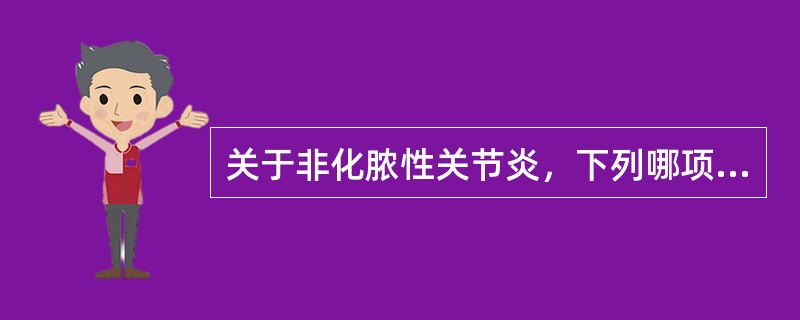 关于非化脓性关节炎，下列哪项是不正确的？（　　）。