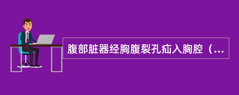腹部脏器经胸腹裂孔疝入胸腔（　　）。
