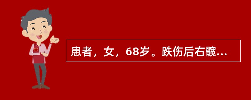 患者，女，68岁。跌伤后右髋部疼痛，尚能站立、行走，服舒筋活血片未见好转。逐渐行走困难，患肢仍可踩地，于伤后半月加重。门诊检查：右下肢短缩，外旋45o畸形，右髋部活动受限，全身重要器官无异常表现。如果
