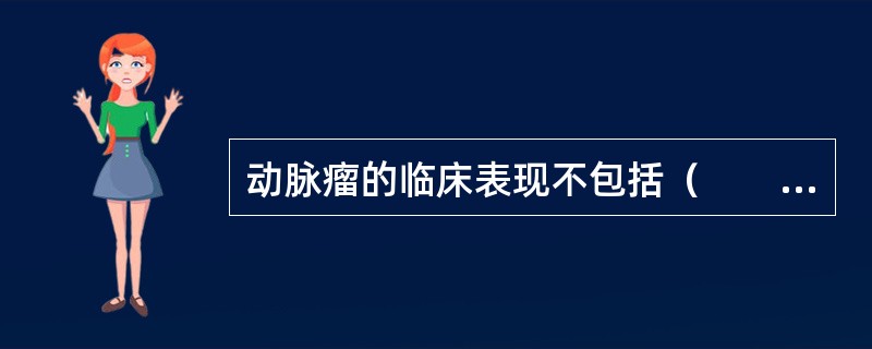 动脉瘤的临床表现不包括（　　）。