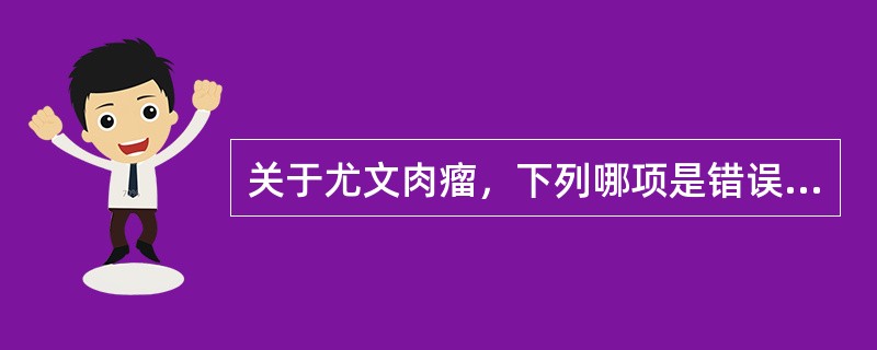 关于尤文肉瘤，下列哪项是错误的？（　　）