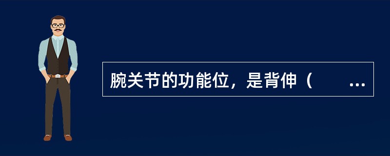 腕关节的功能位，是背伸（　　）。