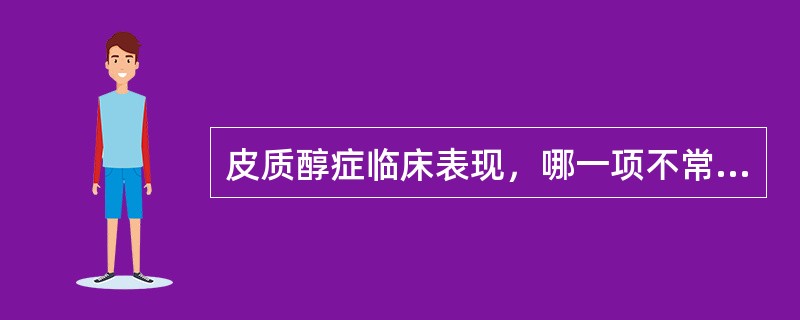 皮质醇症临床表现，哪一项不常出现？（　　）