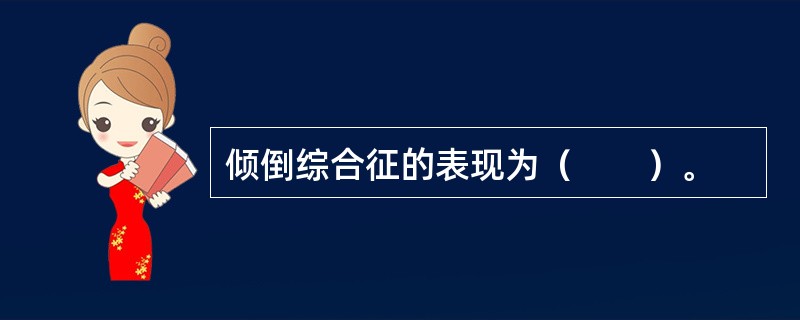 倾倒综合征的表现为（　　）。