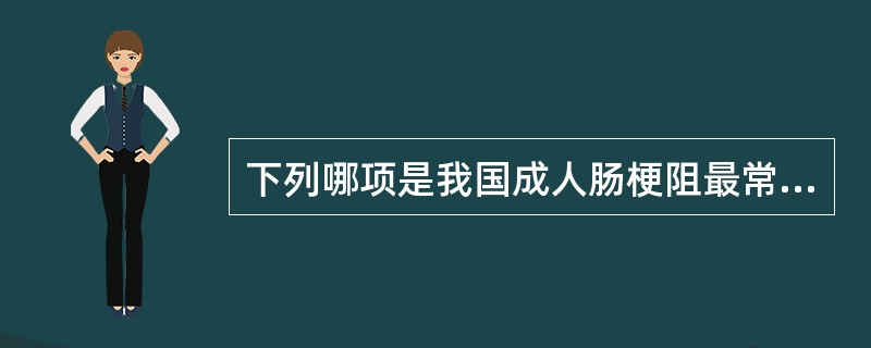 下列哪项是我国成人肠梗阻最常见的原因？（　　）