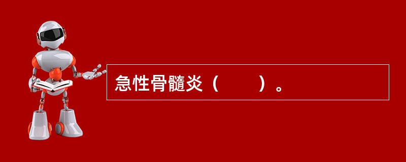 急性骨髓炎（　　）。