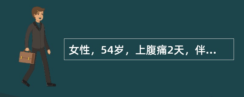 女性，54岁，上腹痛2天，伴恶心、呕吐，腰背痛。查体：左上腹部有压痛，反跳痛，肌紧张，肠鸣音弱。血常规白细胞18×109/L，尿淀粉酶512索氏单位。腹平片：横结肠胀气，左膈肌抬高。患者血钙降低，其主