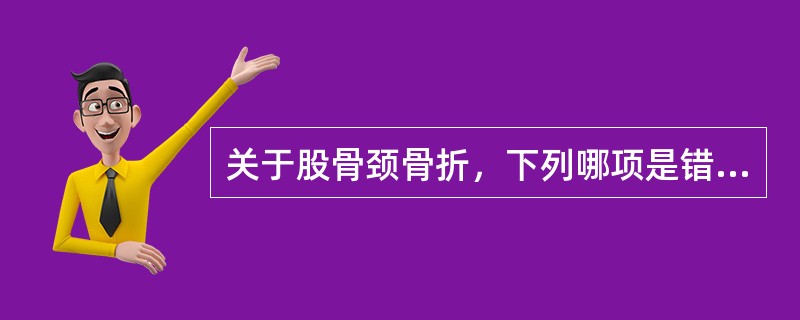 关于股骨颈骨折，下列哪项是错误的？（　　）