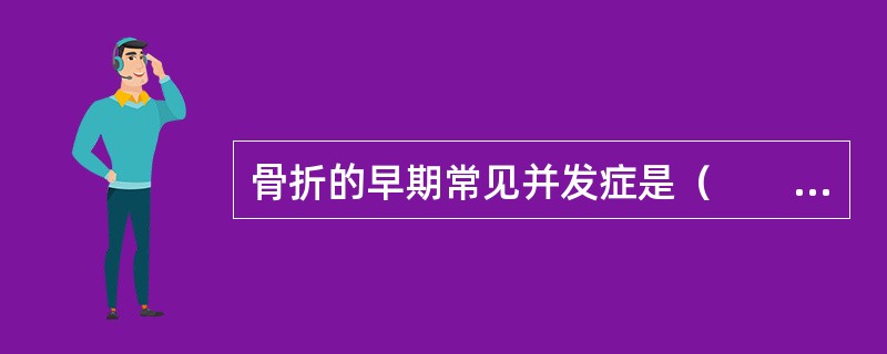 骨折的早期常见并发症是（　　）。