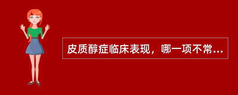 皮质醇症临床表现，哪一项不常出现？（　　）