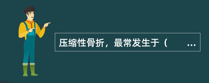 压缩性骨折，最常发生于（　　）。