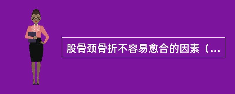 股骨颈骨折不容易愈合的因素（　　）。