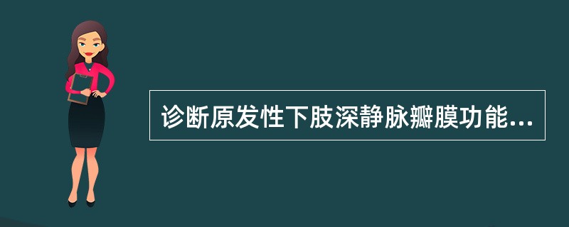 诊断原发性下肢深静脉瓣膜功能不全最可靠的检查方法是（　　）。